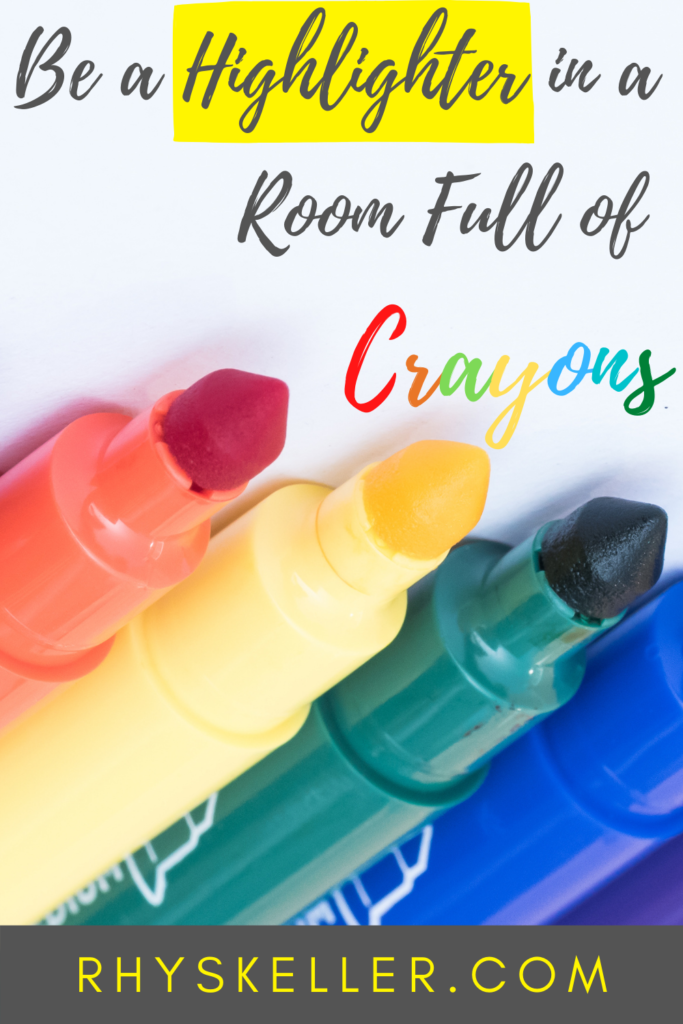 Be a Highlighter in a Room Full of Crayons - Pinterest