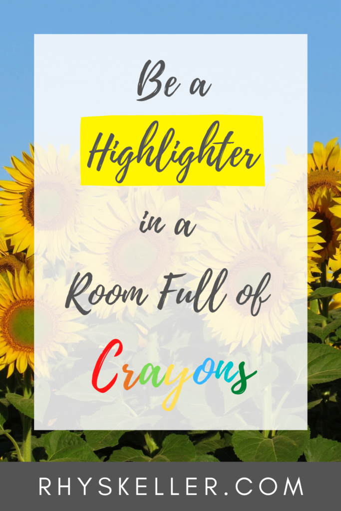 Be a Highlighter in a Room Full of Crayons - Pinterest