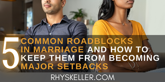 5 Common Roadblocks in Marriage and How to Keep Them from Becoming Major Setbacks