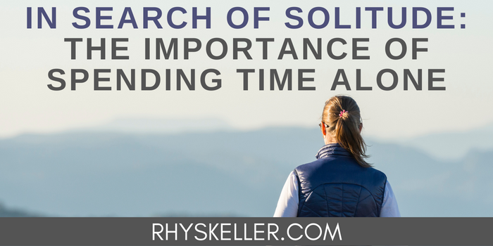 In Search of Solitude The Importance of Spending Time Alone