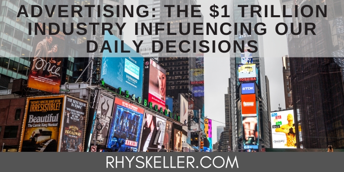 Advertising the 1 Trillion Dollar Industry Influencing our Daily Decisions - Blog