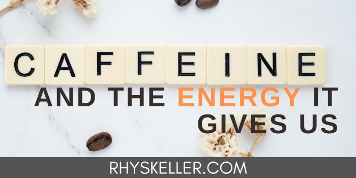 Caffeine and the Energy it Gives Us - Blog